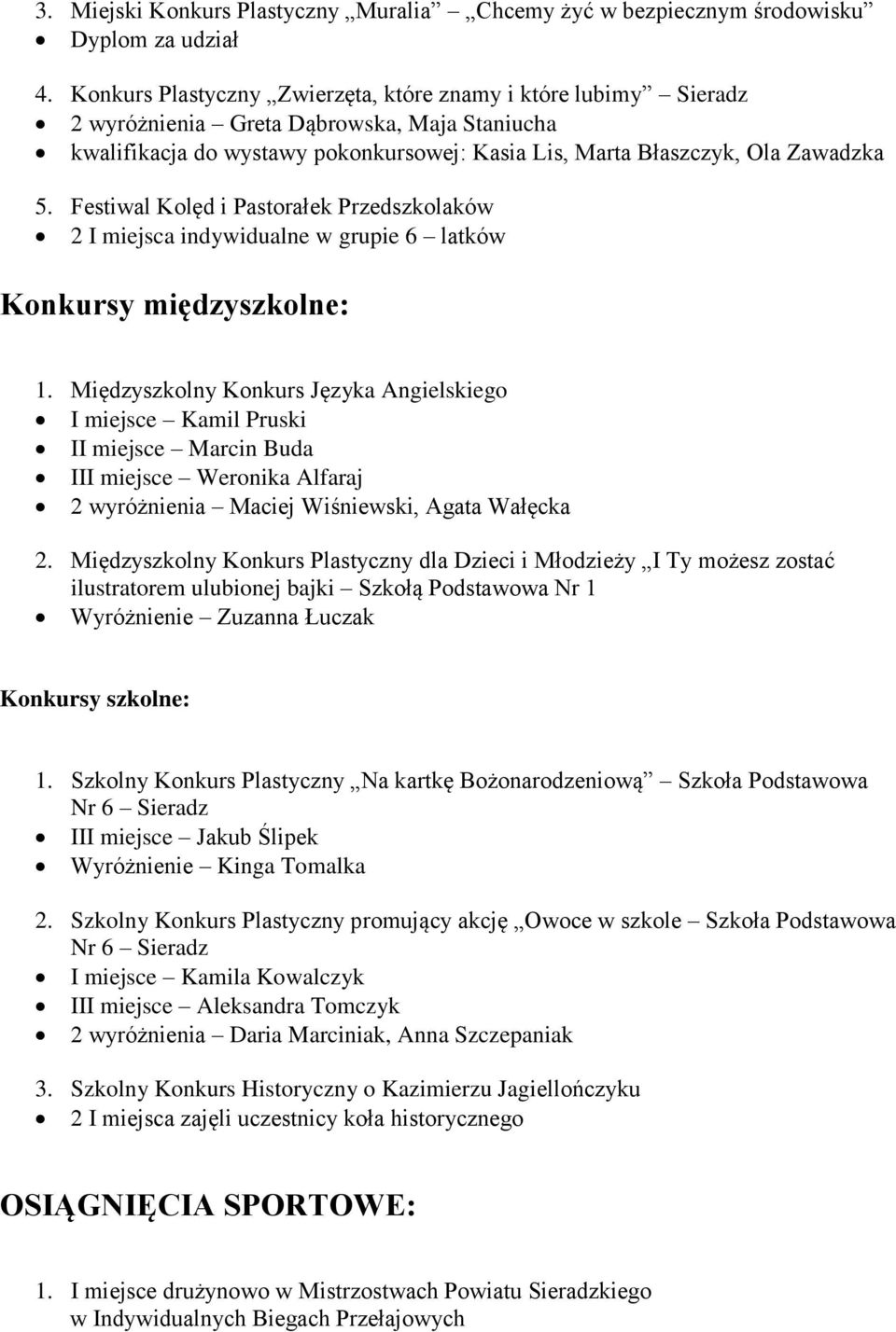 Festiwal Kolęd i Pastorałek Przedszkolaków 2 I miejsca indywidualne w grupie 6 latków Konkursy międzyszkolne: 1.