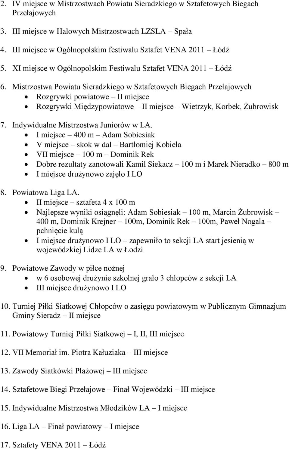 Mistrzostwa Powiatu Sieradzkiego w Sztafetowych Biegach Przełajowych Rozgrywki powiatowe II miejsce Rozgrywki Międzypowiatowe II miejsce Wietrzyk, Korbek, Żubrowisk 7.