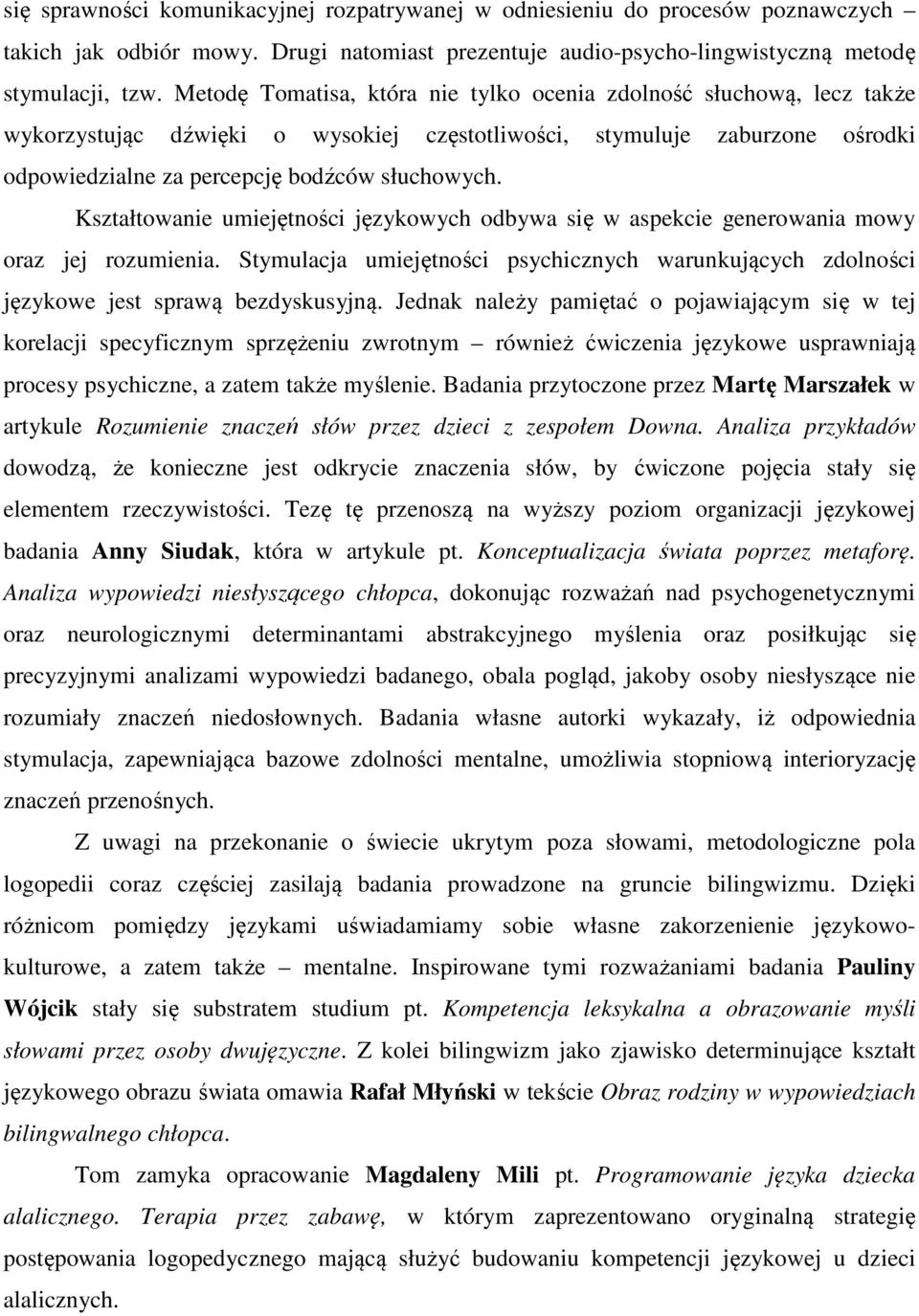 Kształtowanie umiejętności językowych odbywa się w aspekcie generowania mowy oraz jej rozumienia. Stymulacja umiejętności psychicznych warunkujących zdolności językowe jest sprawą bezdyskusyjną.