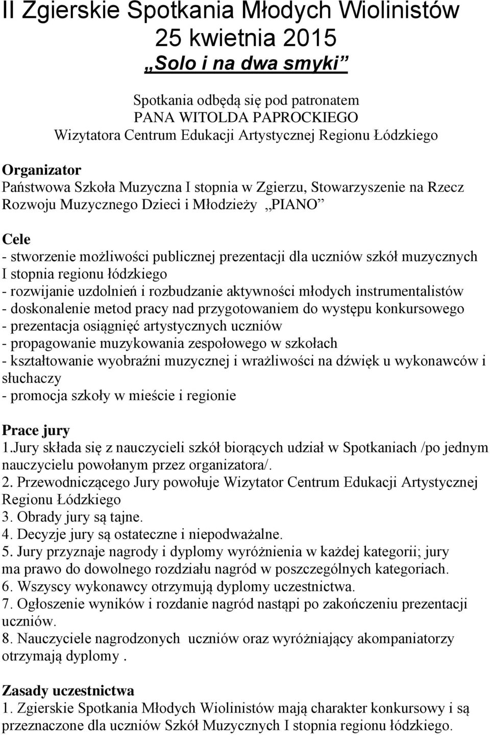 muzycznych I stopnia regionu łódzkiego - rozwijanie uzdolnień i rozbudzanie aktywności młodych instrumentalistów - doskonalenie metod pracy nad przygotowaniem do występu konkursowego - prezentacja