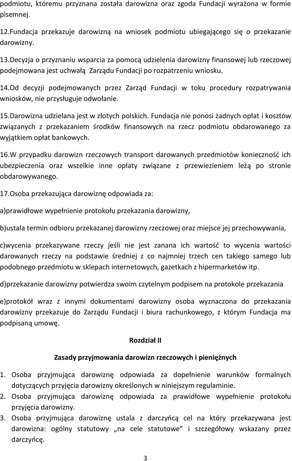 Od decyzji podejmowanych przez Zarząd Fundacji w toku procedury rozpatrywania wniosków, nie przysługuje odwołanie. 15.Darowizna udzielana jest w złotych polskich.