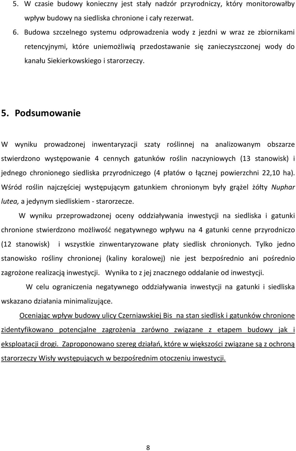 Podsumowanie W wyniku prowadzonej inwentaryzacji szaty roślinnej na analizowanym obszarze stwierdzono występowanie 4 cennych gatunków roślin naczyniowych (13 stanowisk) i jednego chronionego