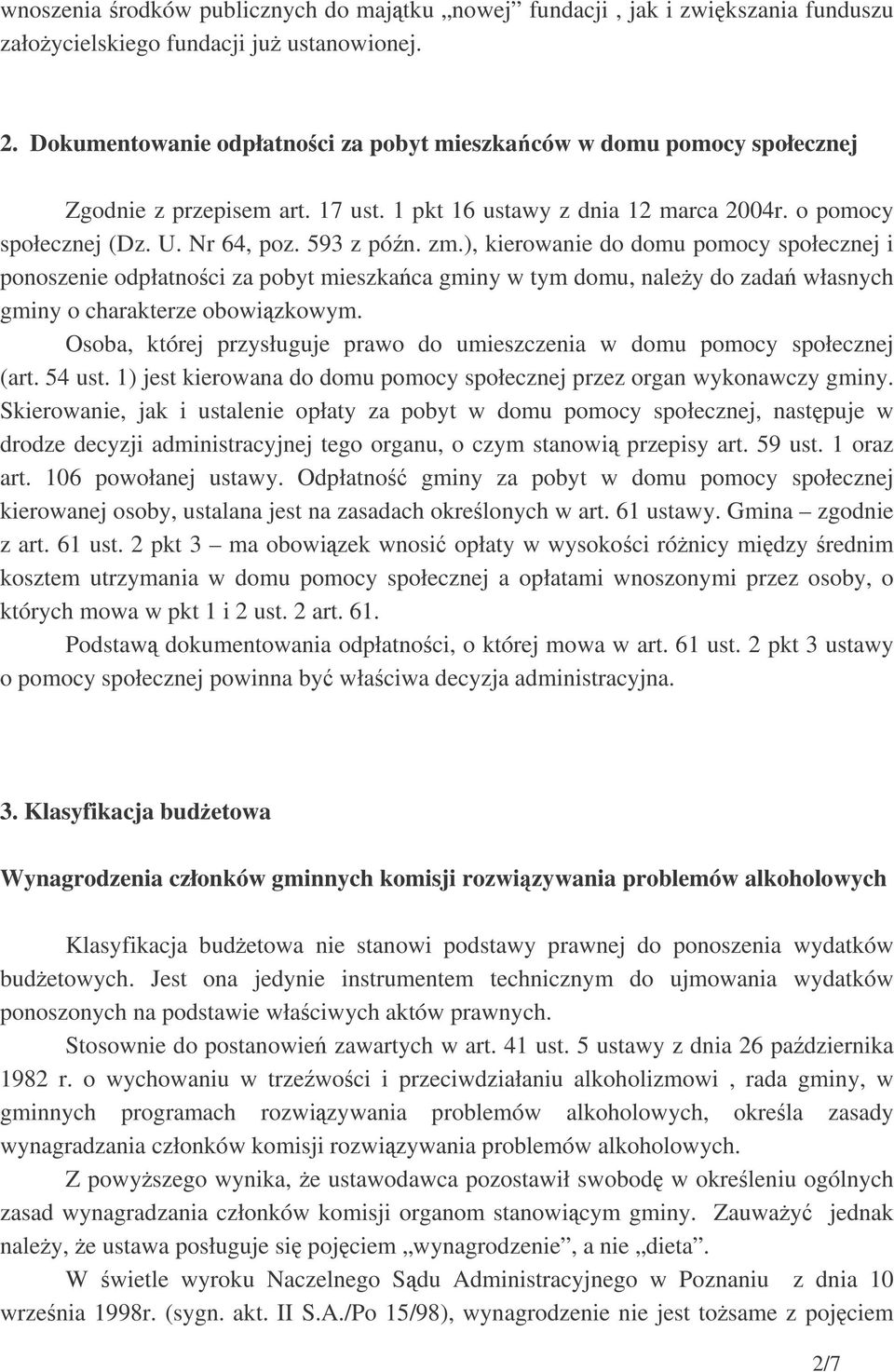 ), kierowanie do domu pomocy społecznej i ponoszenie odpłatnoci za pobyt mieszkaca gminy w tym domu, naley do zada własnych gminy o charakterze obowizkowym.