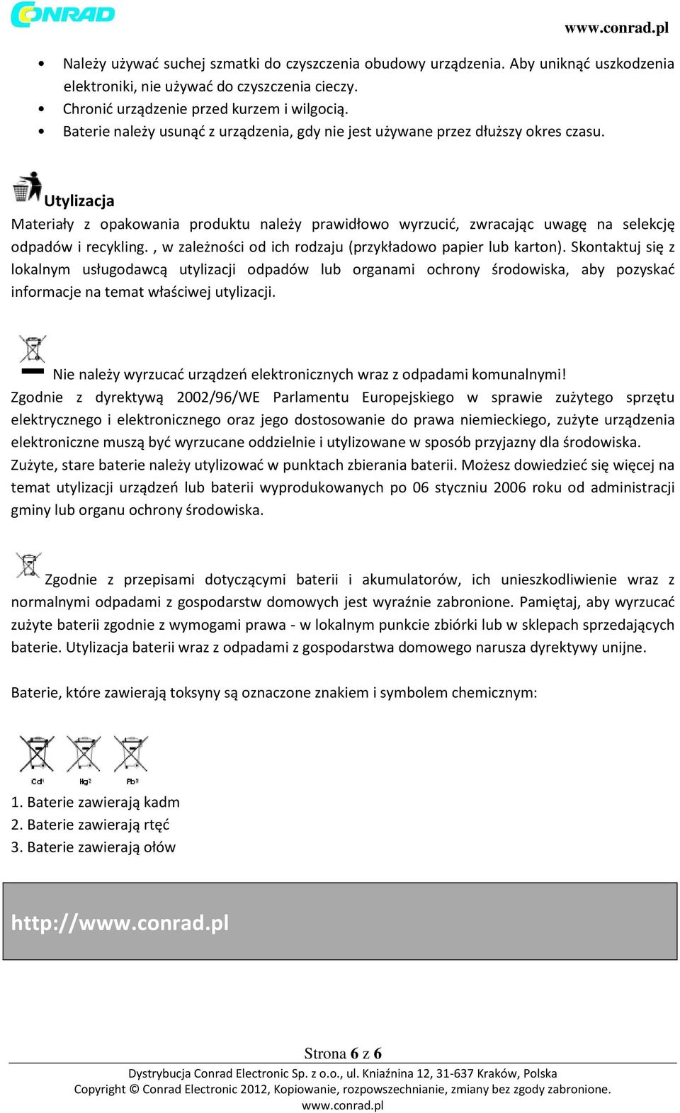 Utylizacja Materiały z opakowania produktu należy prawidłowo wyrzucić, zwracając uwagę na selekcję odpadów i recykling., w zależności od ich rodzaju (przykładowo papier lub karton).