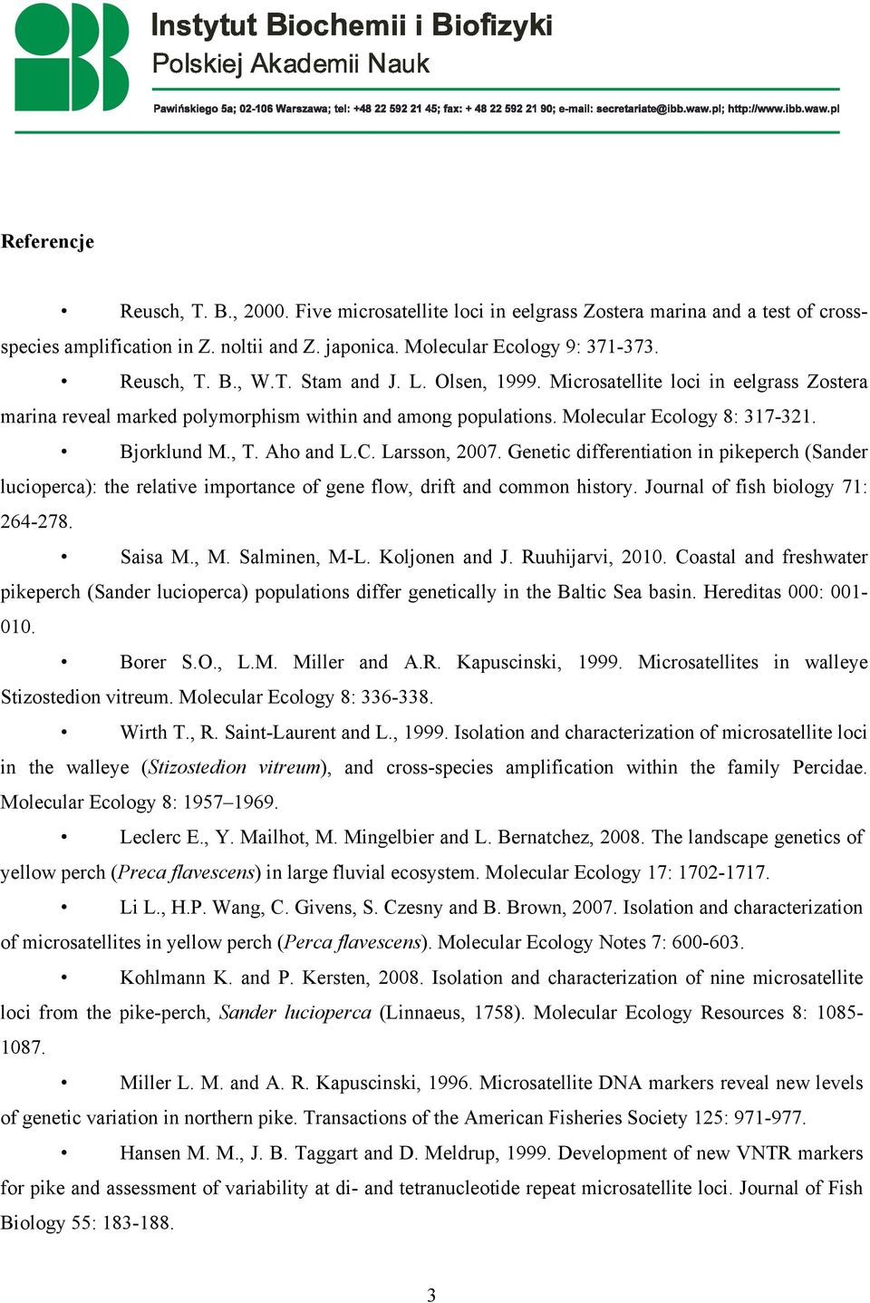 Larsson, 2007. Genetic differentiation in pikeperch (Sander lucioperca): the relative importance of gene flow, drift and common history. Journal of fish biology 71: 264-278. Saisa M., M.