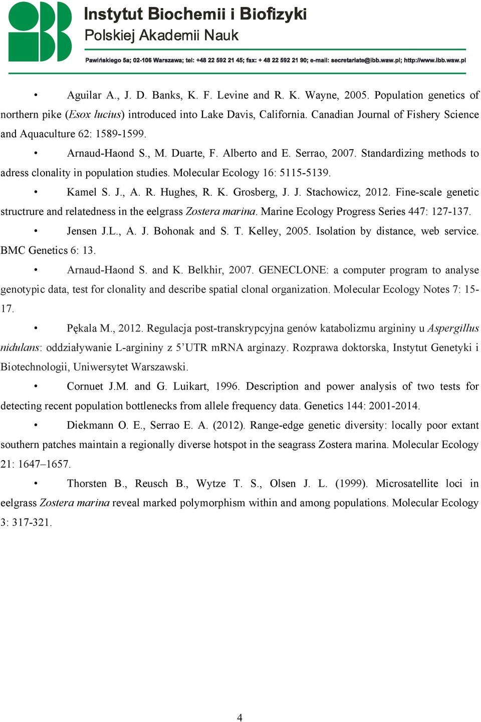 Molecular Ecology 16: 5115-5139. Kamel S. J., A. R. Hughes, R. K. Grosberg, J. J. Stachowicz, 2012. Fine-scale genetic structrure and relatedness in the eelgrass Zostera marina.