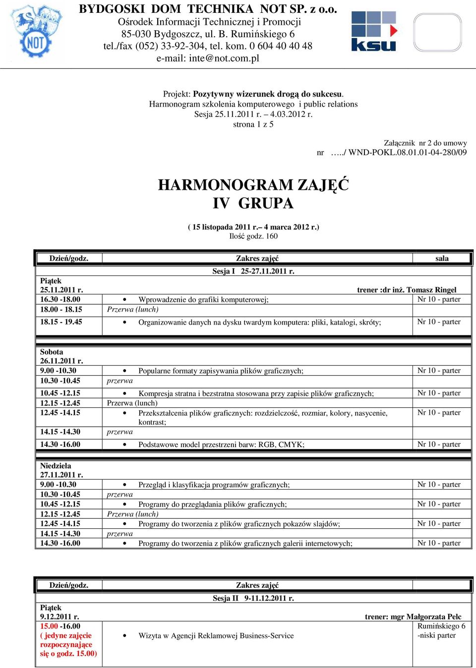 4 marca 2012 r.) Ilość godz. 160 sala Sesja I 25-27.11.2011 r. 25.11.2011 r. trener :dr inż. Tomasz Ringel 16.30-18.00 Wprowadzenie do grafiki komputerowej; 18.00-18.15 Przerwa (lunch) 18.15-19.