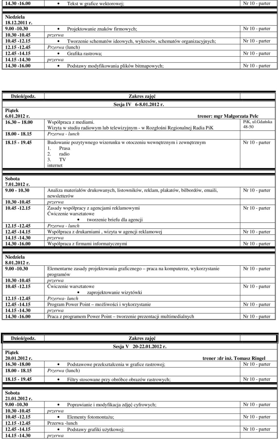 gdańska Wizyta w studiu radiowym lub telewizyjnym - w Rozgłośni Regionalnej Radia PiK 48-50 18.00-18.15 Przerwa - lunch 18.15-19.