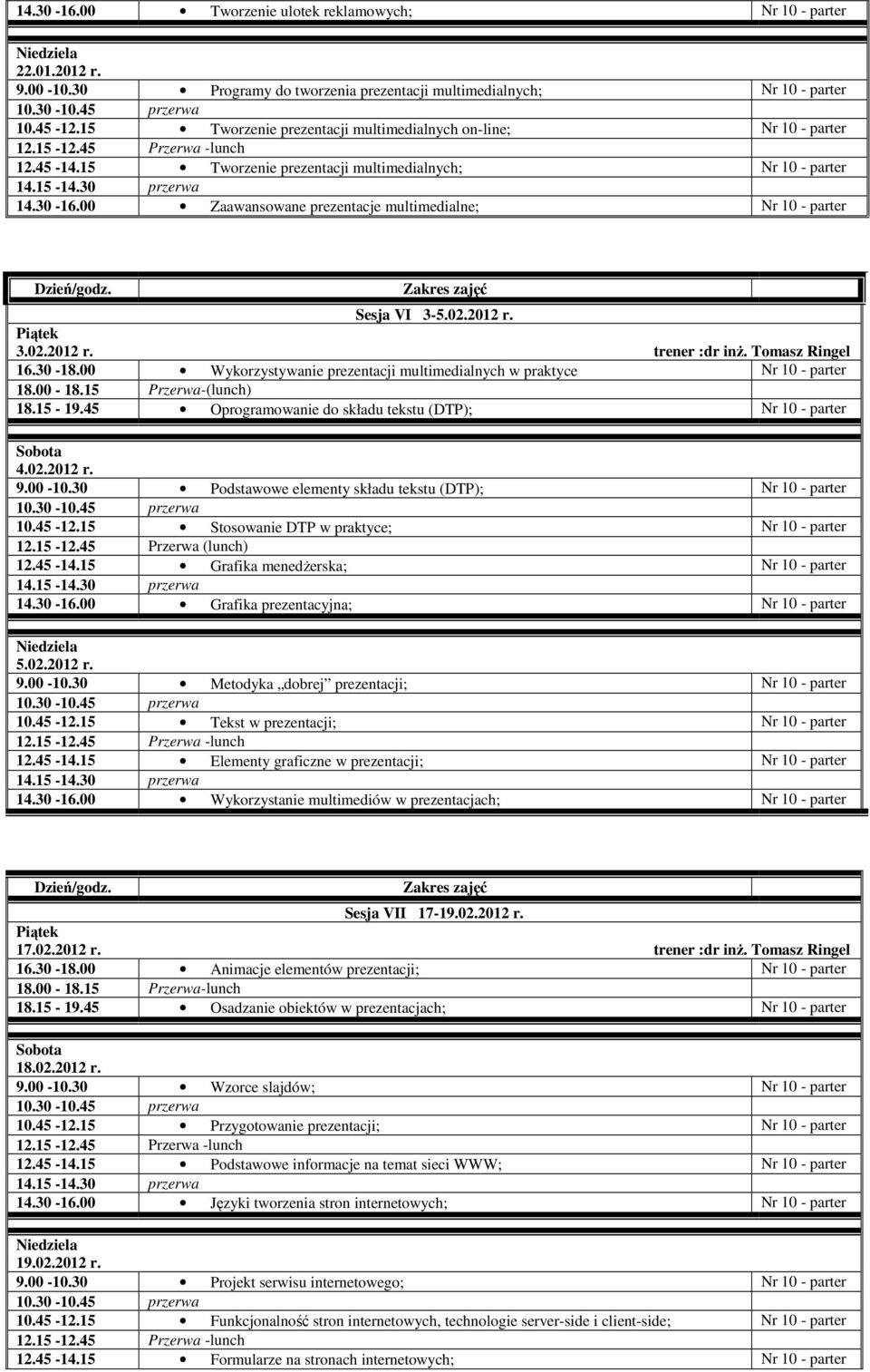 00 Wykorzystywanie prezentacji multimedialnych w praktyce 18.00-18.15 Przerwa-(lunch) 18.15-19.45 Oprogramowanie do składu tekstu (DTP); 4.02.2012 r. 9.00-10.