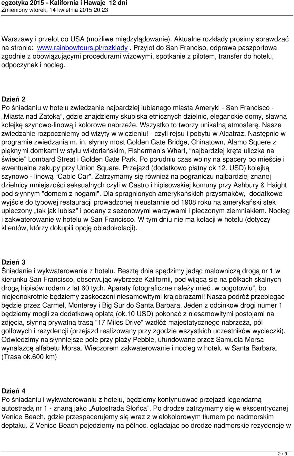 Dzień 2 Po śniadaniu w hotelu zwiedzanie najbardziej lubianego miasta Ameryki - San Francisco - Miasta nad Zatoką, gdzie znajdziemy skupiska etnicznych dzielnic, eleganckie domy, sławną kolejkę