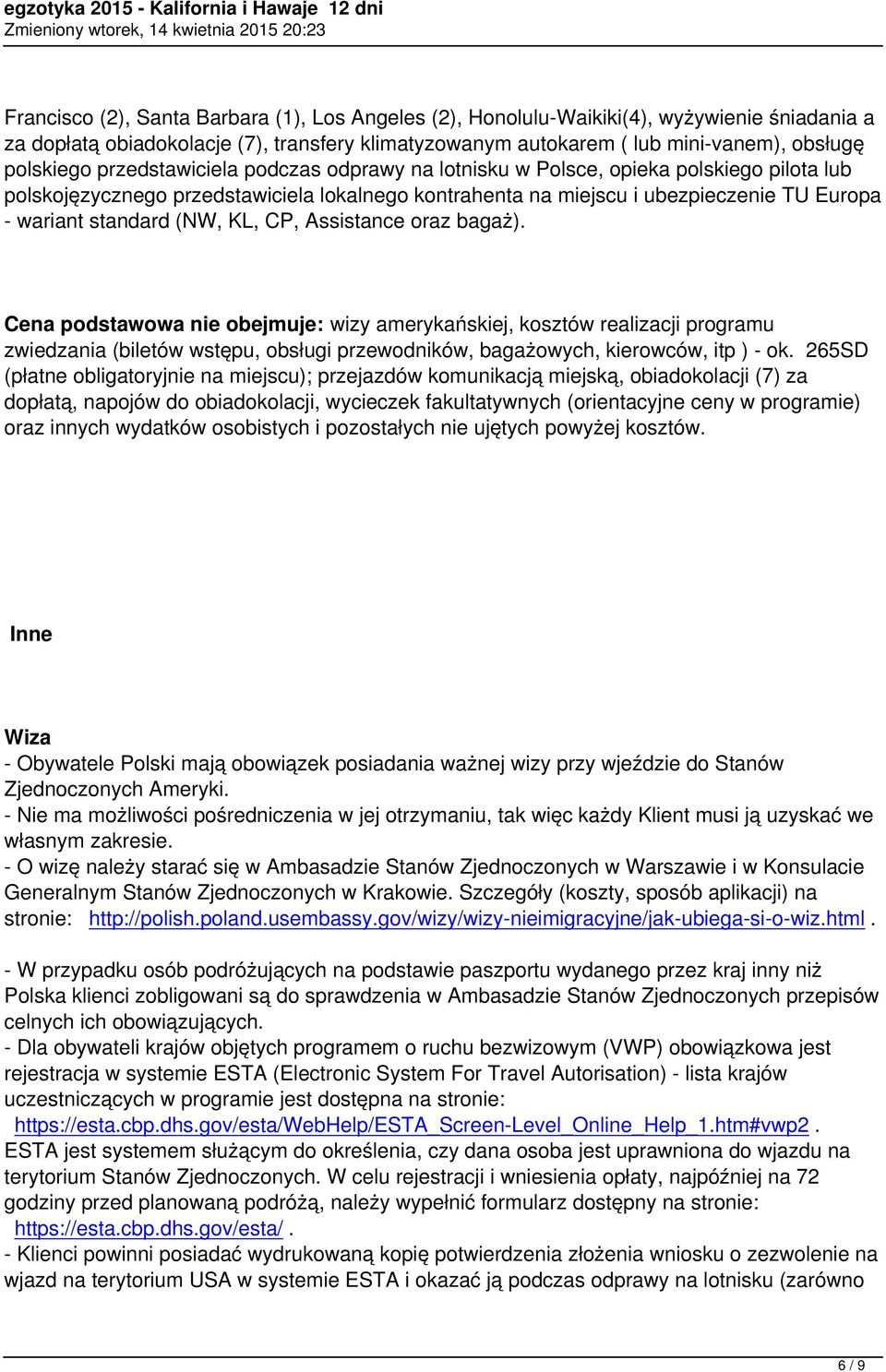 KL, CP, Assistance oraz bagaż). Cena podstawowa nie obejmuje: wizy amerykańskiej, kosztów realizacji programu zwiedzania (biletów wstępu, obsługi przewodników, bagażowych, kierowców, itp ) - ok.