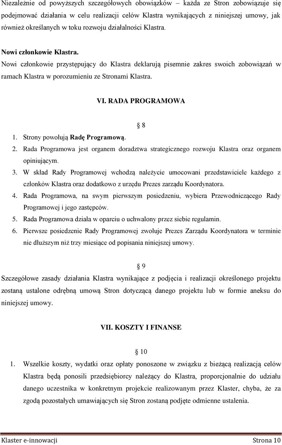 RADA PROGRAMOWA 8 1. Strony powołują Radę Programową. 2. Rada Programowa jest organem doradztwa strategicznego rozwoju Klastra oraz organem opiniującym. 3.