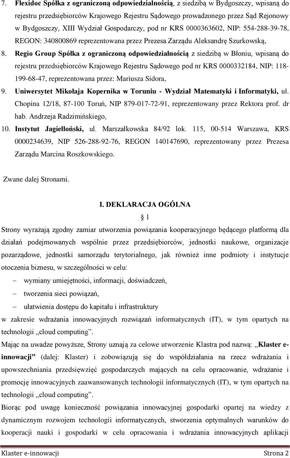 Regio Group Spółka z ograniczoną odpowiedzialnością z siedzibą w Błoniu, wpisaną do rejestru przedsiębiorców Krajowego Rejestru Sądowego pod nr KRS 0000332184, NIP: 118-199-68-47, reprezentowana