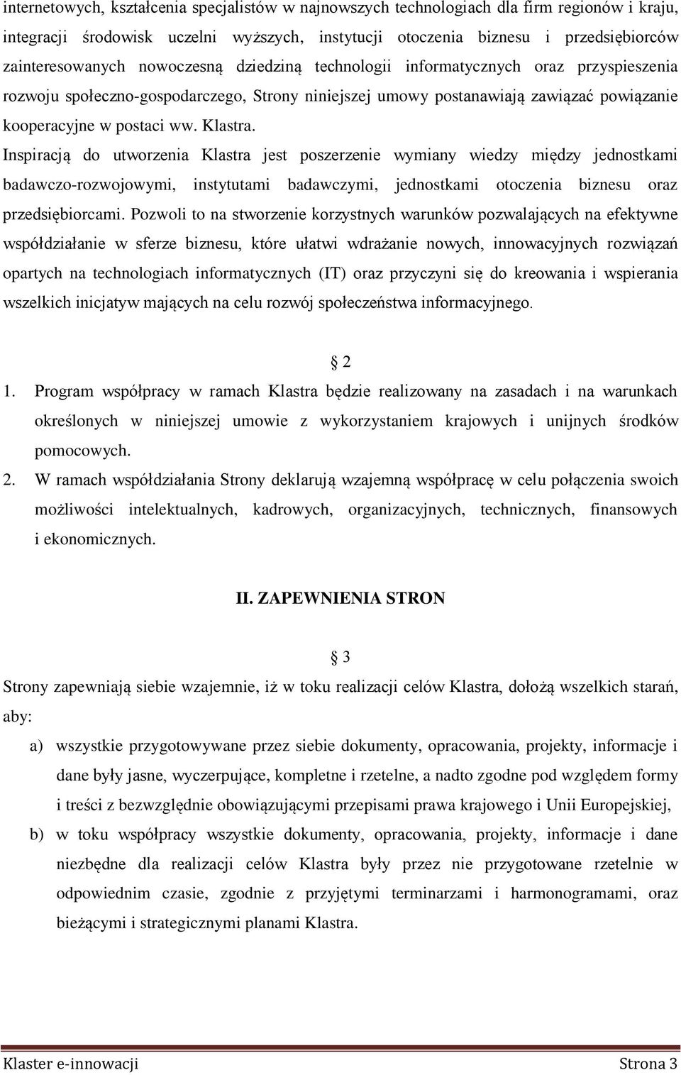 Inspiracją do utworzenia Klastra jest poszerzenie wymiany wiedzy między jednostkami badawczo-rozwojowymi, instytutami badawczymi, jednostkami otoczenia biznesu oraz przedsiębiorcami.