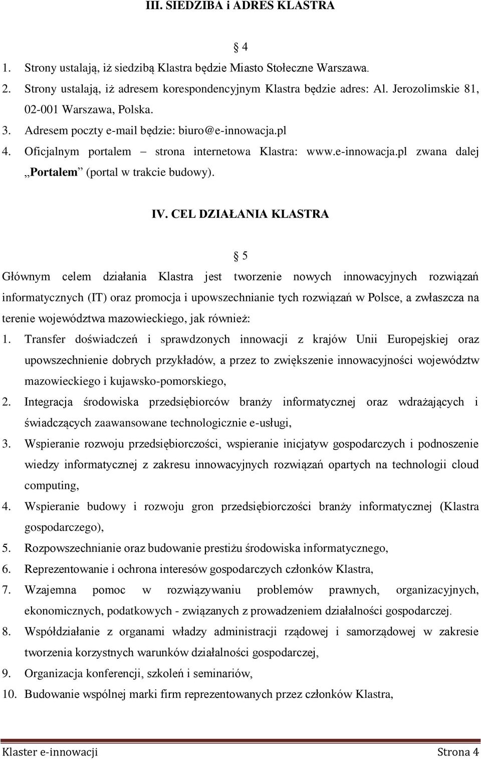 IV. CEL DZIAŁANIA KLASTRA 5 Głównym celem działania Klastra jest tworzenie nowych innowacyjnych rozwiązań informatycznych (IT) oraz promocja i upowszechnianie tych rozwiązań w Polsce, a zwłaszcza na