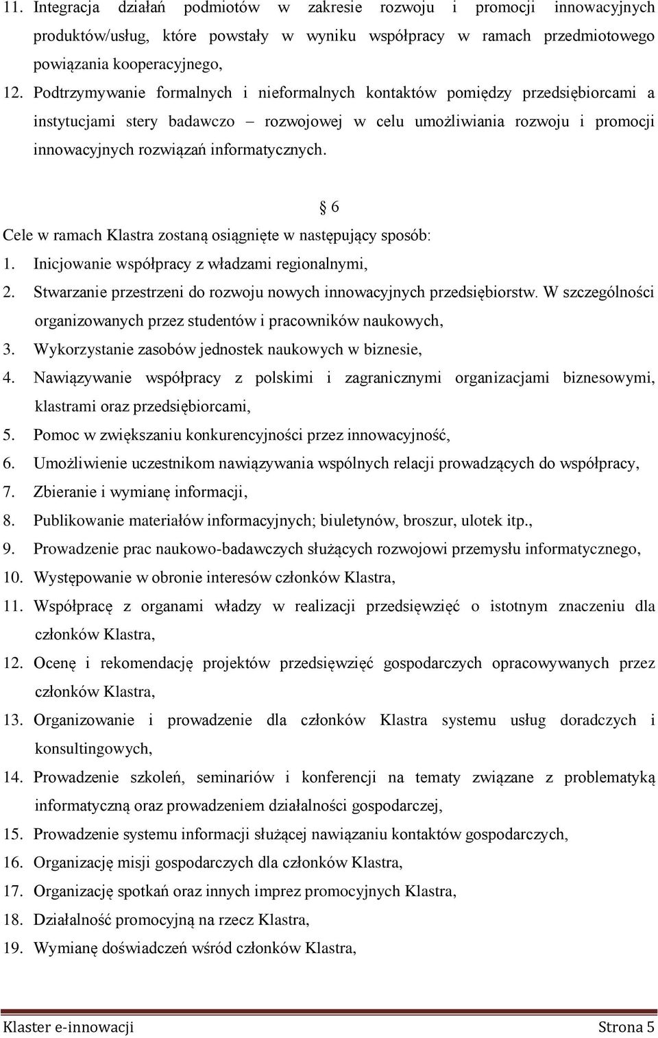 6 Cele w ramach Klastra zostaną osiągnięte w następujący sposób: 1. Inicjowanie współpracy z władzami regionalnymi, 2. Stwarzanie przestrzeni do rozwoju nowych innowacyjnych przedsiębiorstw.