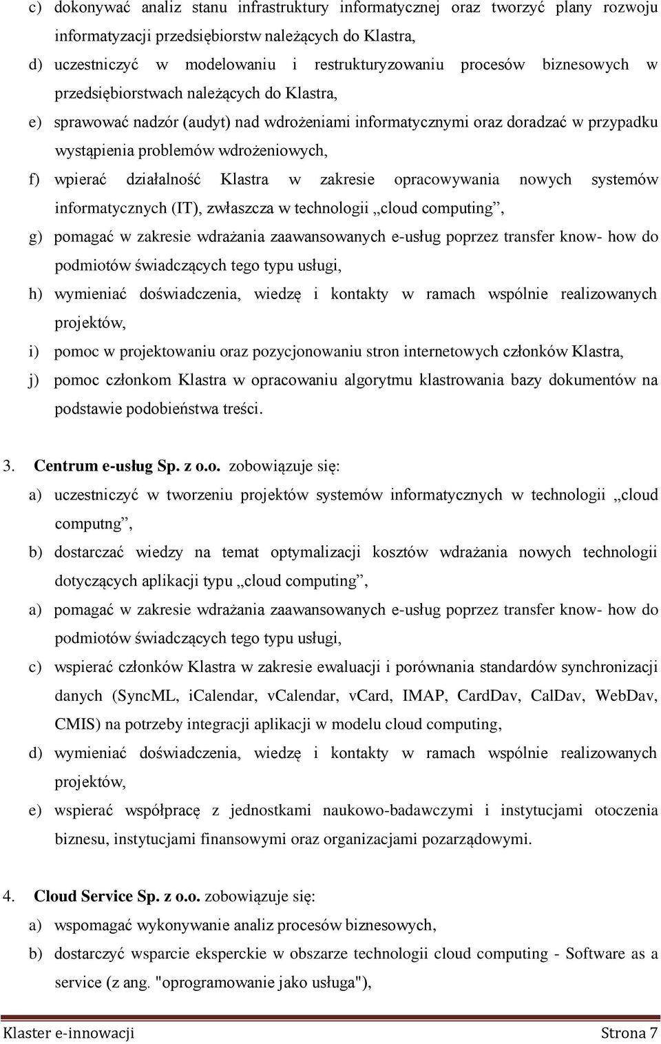 działalność Klastra w zakresie opracowywania nowych systemów informatycznych (IT), zwłaszcza w technologii cloud computing, g) pomagać w zakresie wdrażania zaawansowanych e-usług poprzez transfer