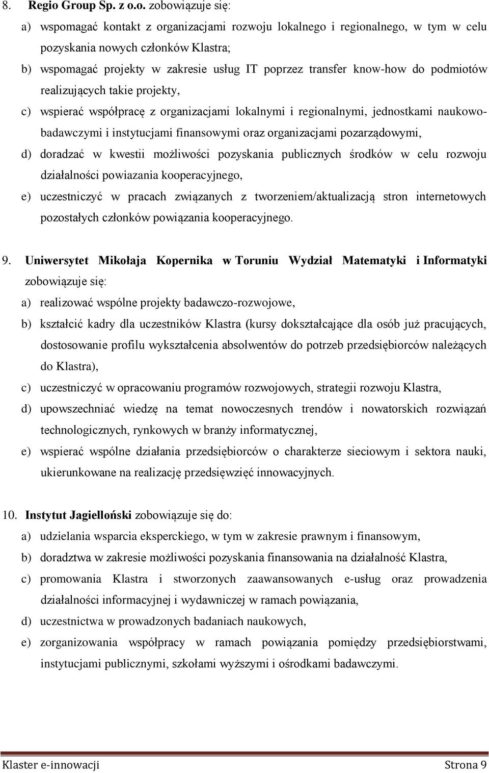 poprzez transfer know-how do podmiotów realizujących takie projekty, c) wspierać współpracę z organizacjami lokalnymi i regionalnymi, jednostkami naukowobadawczymi i instytucjami finansowymi oraz