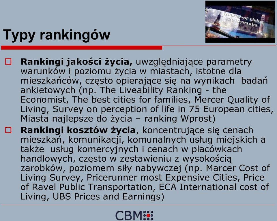 Rankingi kosztów życia, koncentrujące się cenach mieszkań, komunikacji, komunalnych usług miejskich a także usług komercyjnych i cenach w placówkach handlowych, często w zestawieniu z