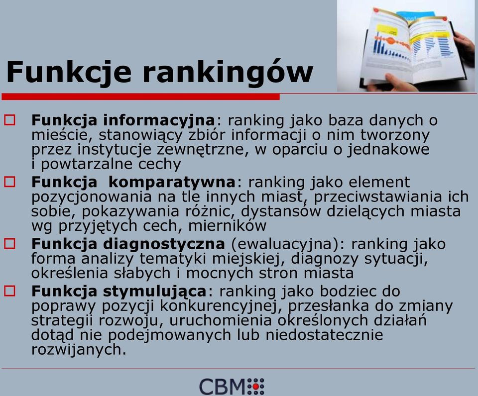 przyjętych cech, mierników Funkcja diagnostyczna (ewaluacyjna): ranking jako forma analizy tematyki miejskiej, diagnozy sytuacji, określenia słabych i mocnych stron miasta Funkcja