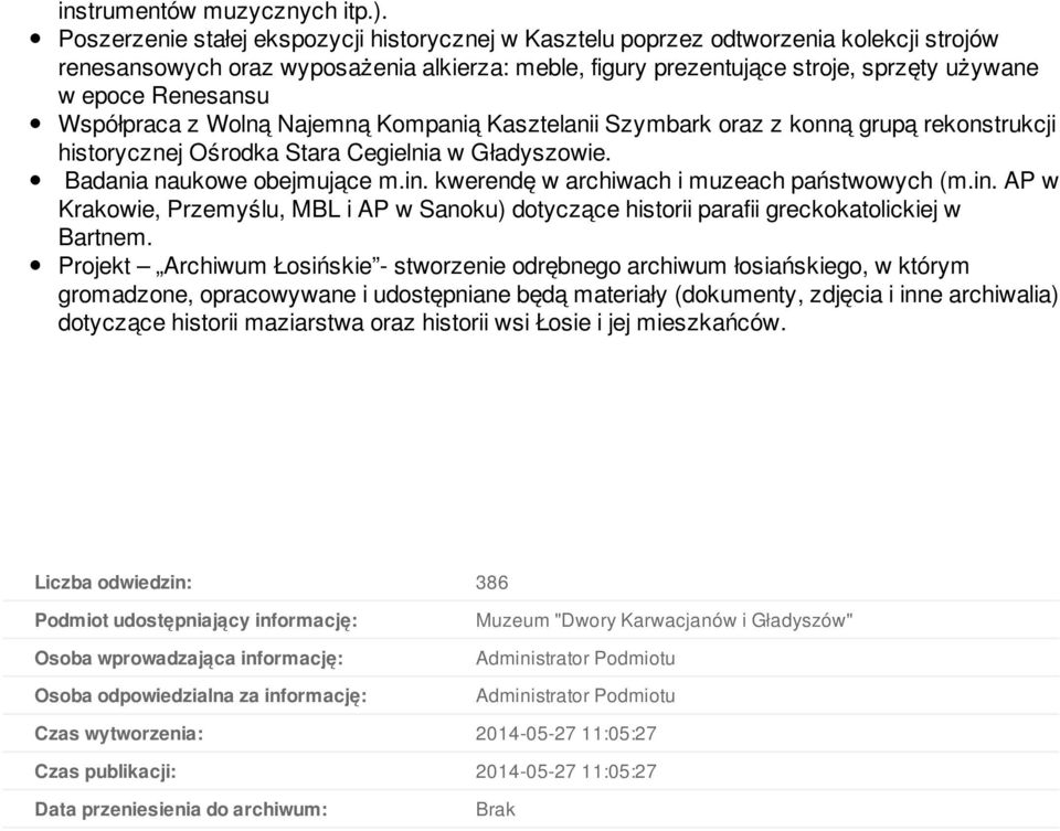 Renesansu Współpraca z Wolną Najemną Kompanią Kasztelanii Szymbark oraz z konną grupą rekonstrukcji historycznej Ośrodka Stara Cegielnia w Gładyszowie. Badania naukowe obejmujące m.in.