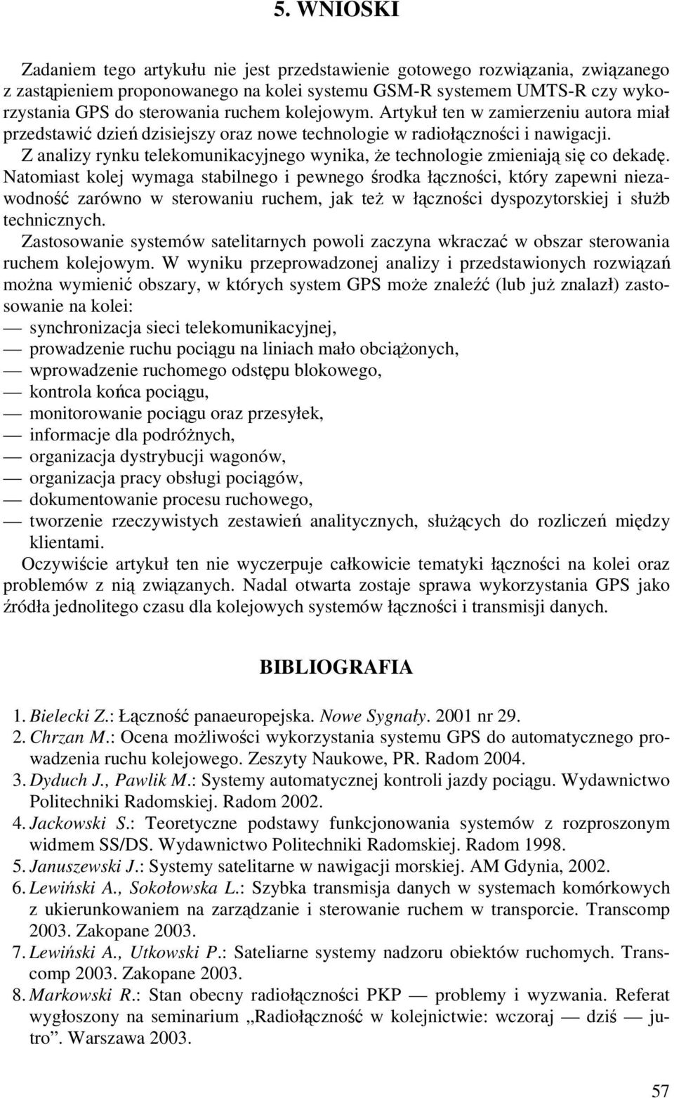 Z analizy rynku telekomunikacyjnego wynika, Ŝe technologie zmieniają się co dekadę.