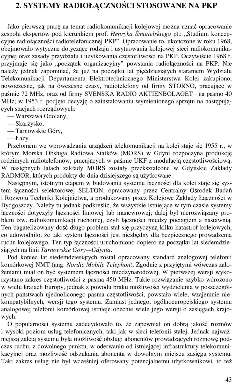 Opracowanie to, ukończone w roku 1968, obejmowało wytyczne dotyczące rodzaju i usytuowania kolejowej sieci radiokomunikacyjnej oraz zasady przydziału i uŝytkowania częstotliwości na PKP.