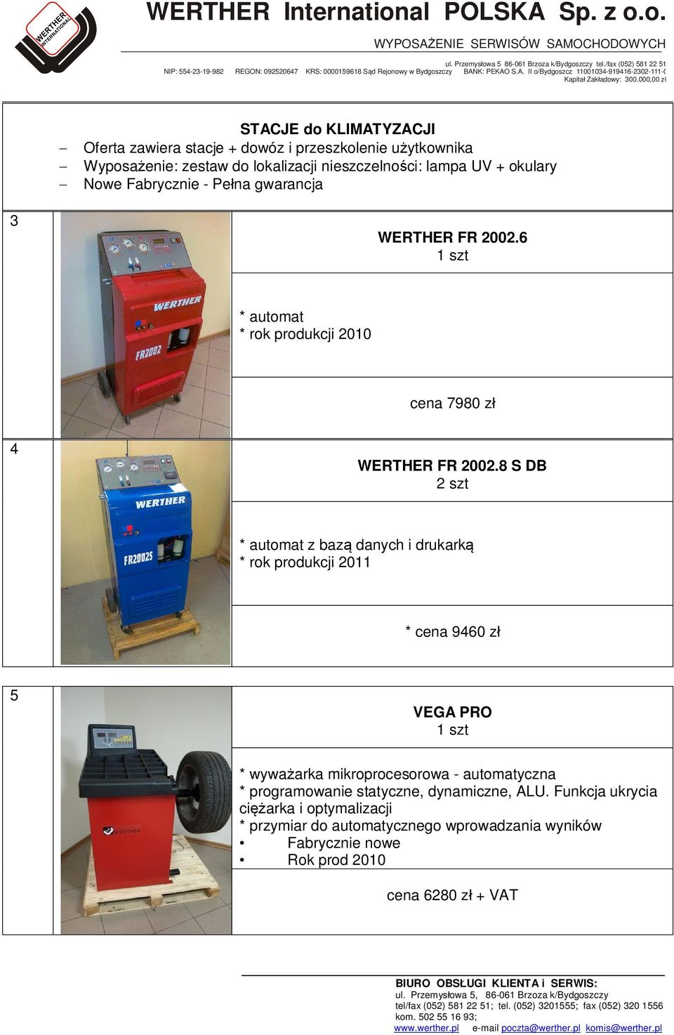 8 S DB 2 szt * automat z bazą danych i drukarką * rok produkcji 2011 * cena 9460 zł 5 VEGA PRO * wyważarka mikroprocesorowa - automatyczna *