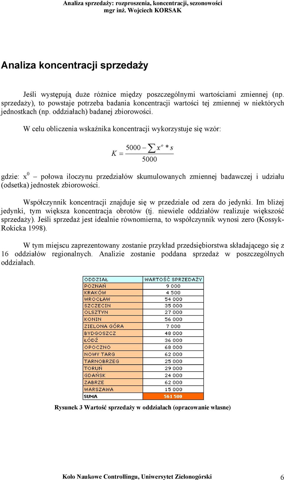 W celu obliczenia wskaźnika koncentracji wykorzystuje się wzór: K 5000 x = 5000 o * s gdzie: x 0 połowa iloczynu przedziałów skumulowanych zmiennej badawczej i udziału (odsetka) jednostek zbiorowości.