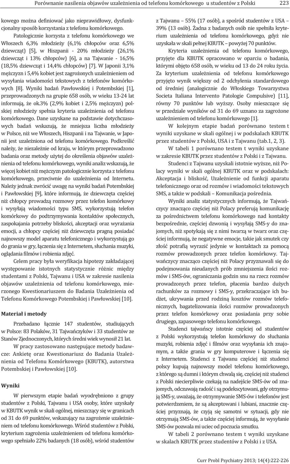 16,5% (18,5% dziewcząt i 14,4% chłopców) [7]. W Japonii 3,1% mężczyzn i 5,4% kobiet jest zagrożonych uzależnieniem od wysyłania wiadomości tekstowych z telefonów komórkowych [8].
