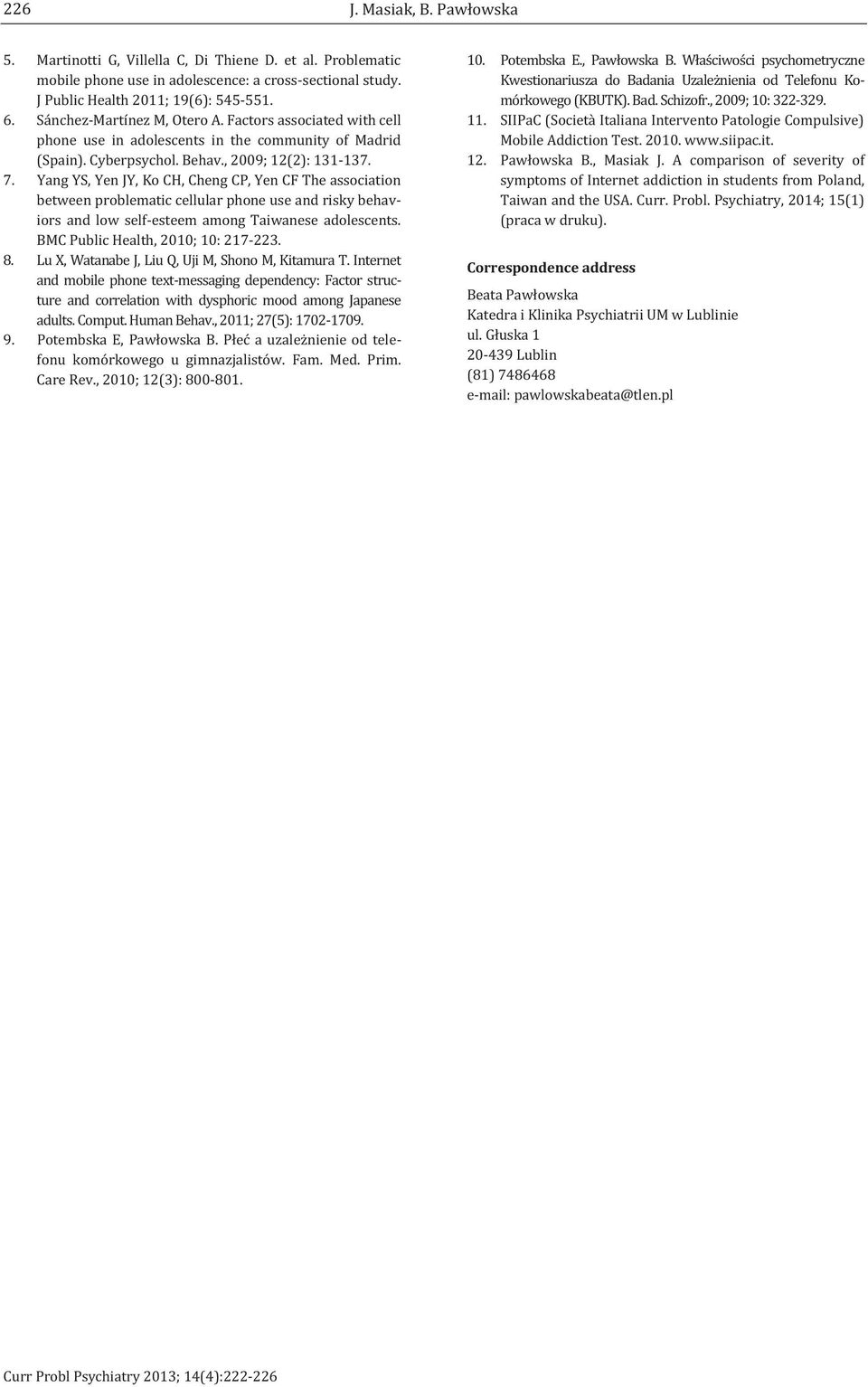 Yang YS, Yen JY, Ko CH, Cheng CP, Yen CF The association between problematic cellular phone use and risky behaviors and low self-esteem among Taiwanese adolescents.