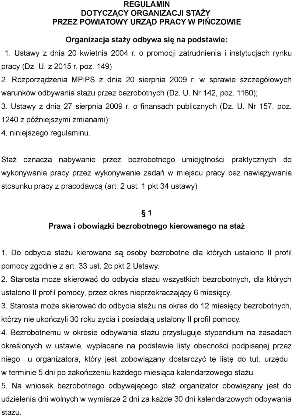 w sprawie szczegółowych warunków odbywania stażu przez bezrobotnych (Dz. U. Nr 142, poz. 1160); 3. Ustawy z dnia 27 sierpnia 2009 r. o finansach publicznych (Dz. U. Nr 157, poz.