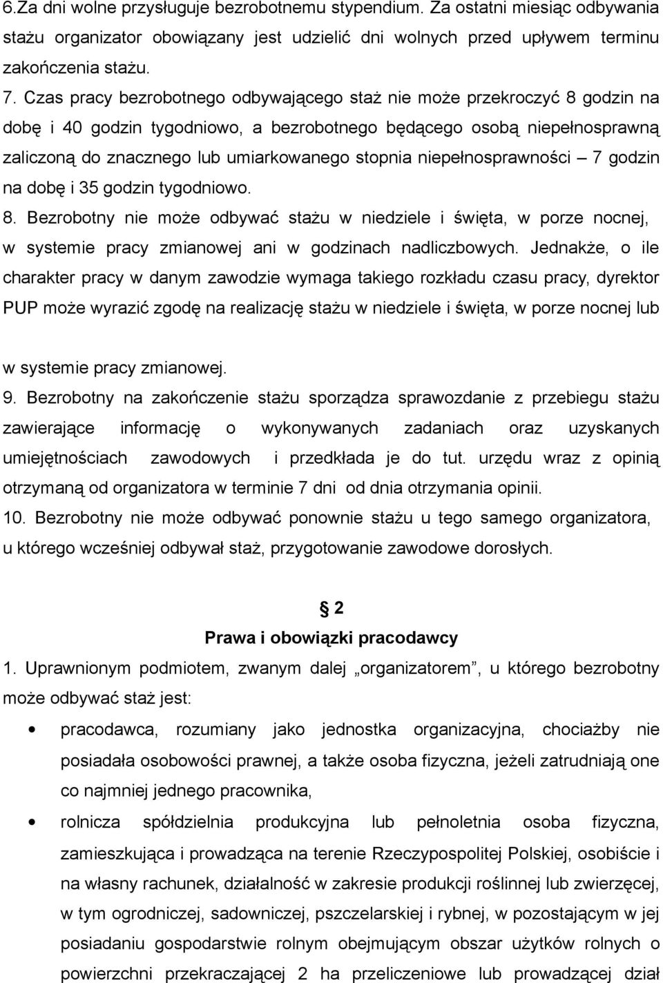 niepełnosprawności 7 godzin na dobę i 35 godzin tygodniowo. 8. Bezrobotny nie może odbywać stażu w niedziele i święta, w porze nocnej, w systemie pracy zmianowej ani w godzinach nadliczbowych.