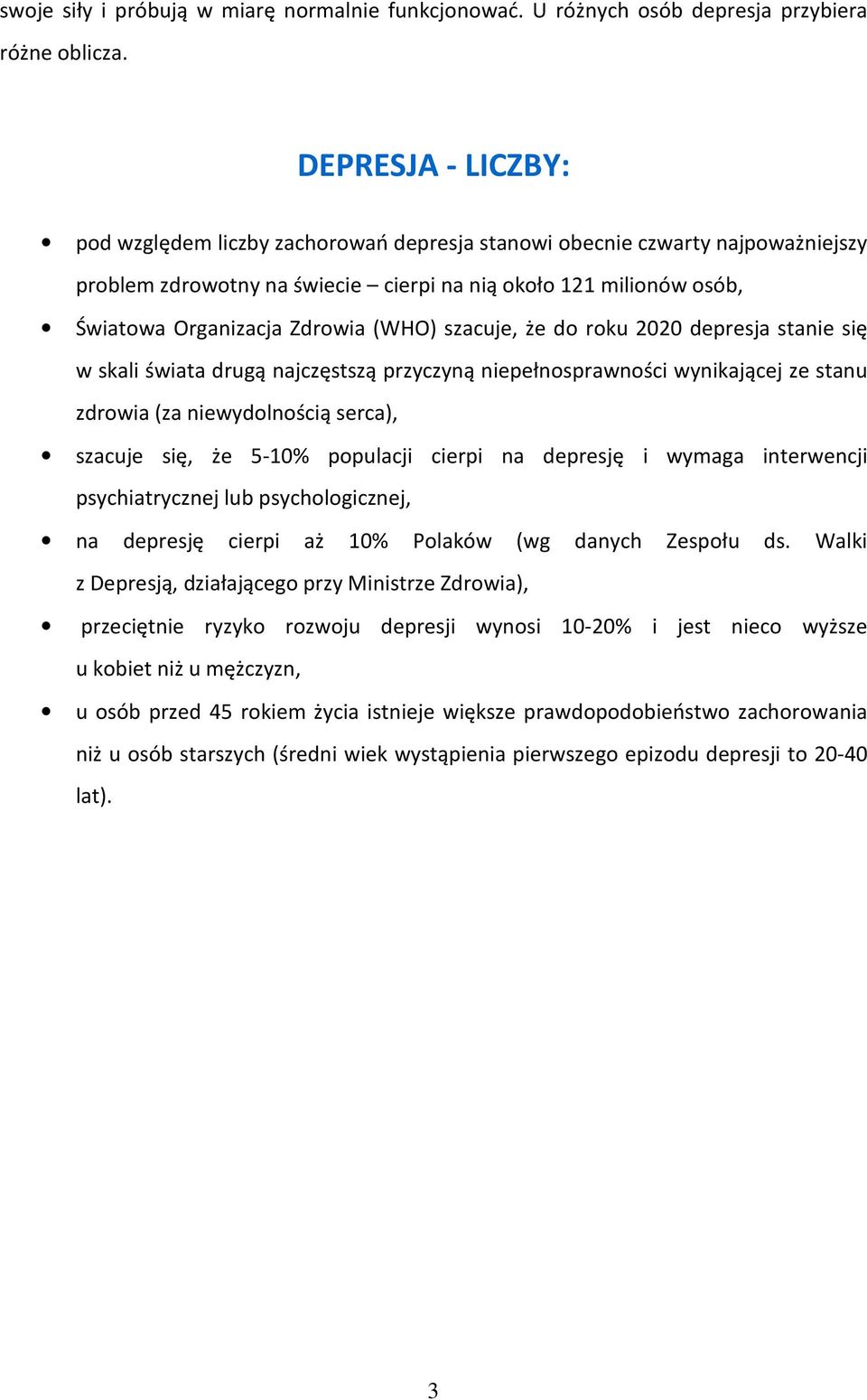 (WHO) szacuje, że do roku 2020 depresja stanie się w skali świata drugą najczęstszą przyczyną niepełnosprawności wynikającej ze stanu zdrowia (za niewydolnością serca), szacuje się, że 5-10%