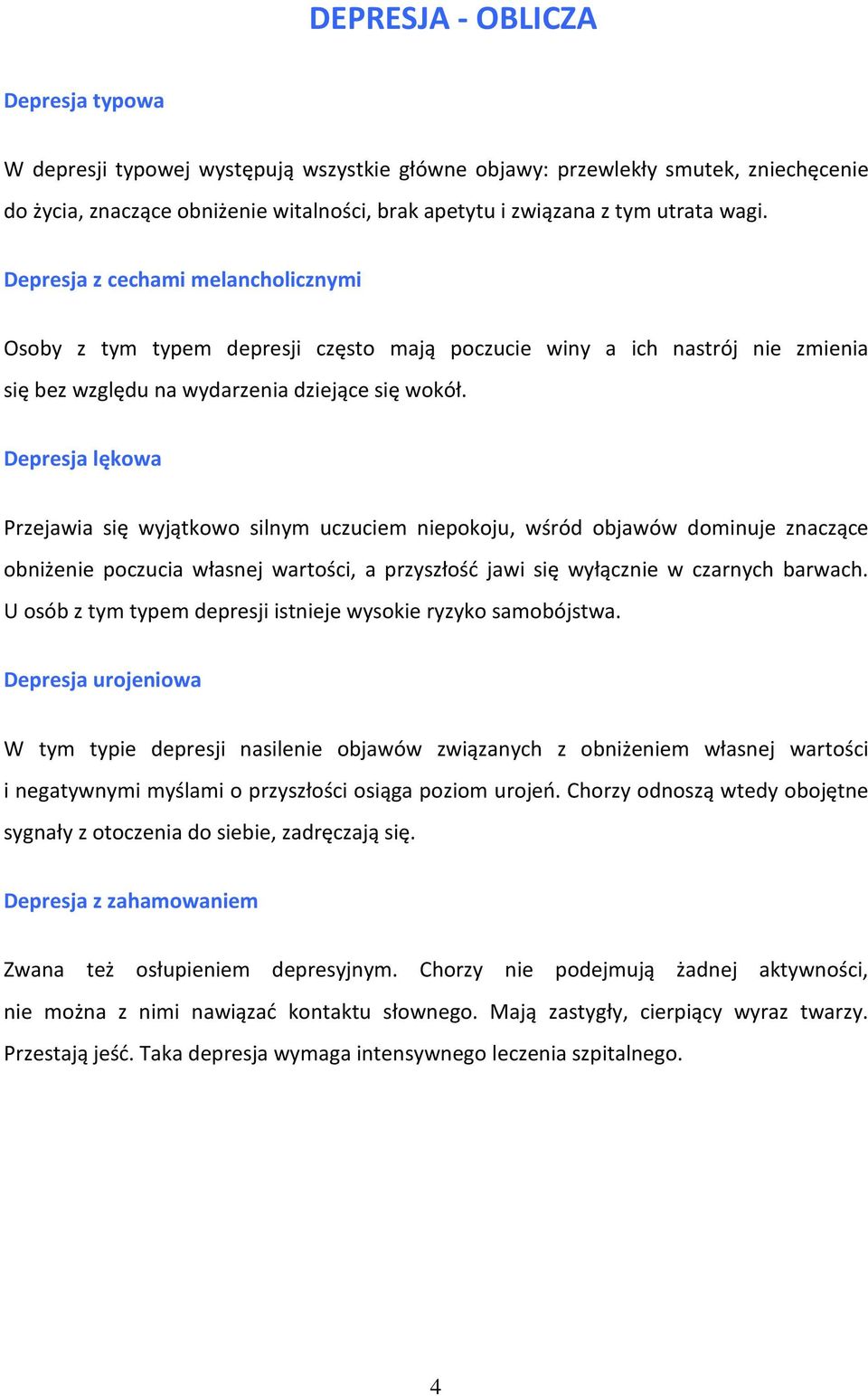 Depresja lękowa Przejawia się wyjątkowo silnym uczuciem niepokoju, wśród objawów dominuje znaczące obniżenie poczucia własnej wartości, a przyszłość jawi się wyłącznie w czarnych barwach.