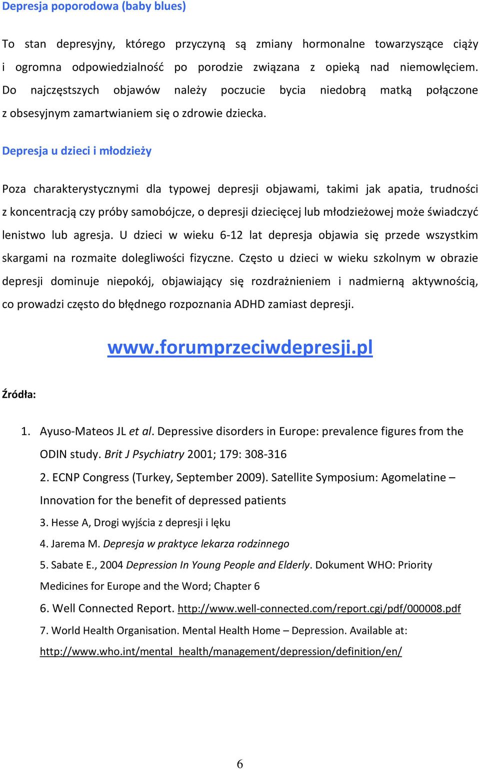 Depresja u dzieci i młodzieży Poza charakterystycznymi dla typowej depresji objawami, takimi jak apatia, trudności z koncentracją czy próby samobójcze, o depresji dziecięcej lub młodzieżowej może