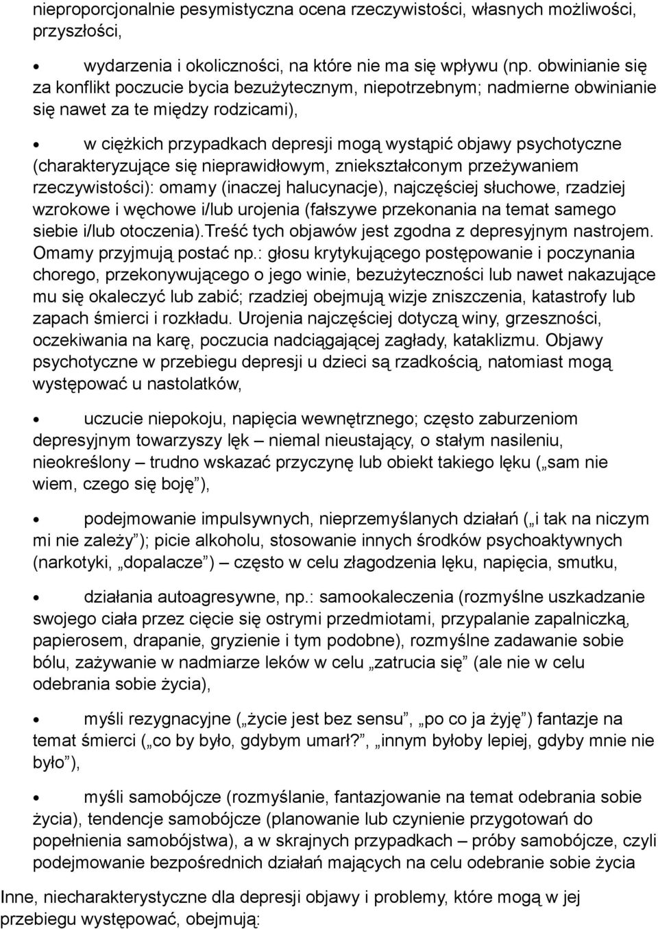 (charakteryzujące się nieprawidłowym, zniekształconym przeżywaniem rzeczywistości): omamy (inaczej halucynacje), najczęściej słuchowe, rzadziej wzrokowe i węchowe i/lub urojenia (fałszywe przekonania