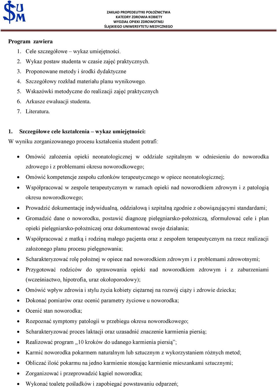 Szczegółowe cele kształcenia wykaz umiejętności: W wyniku zorganizowanego procesu kształcenia student potrafi: Omówić założenia opieki neonatologicznej w oddziale szpitalnym w odniesieniu do