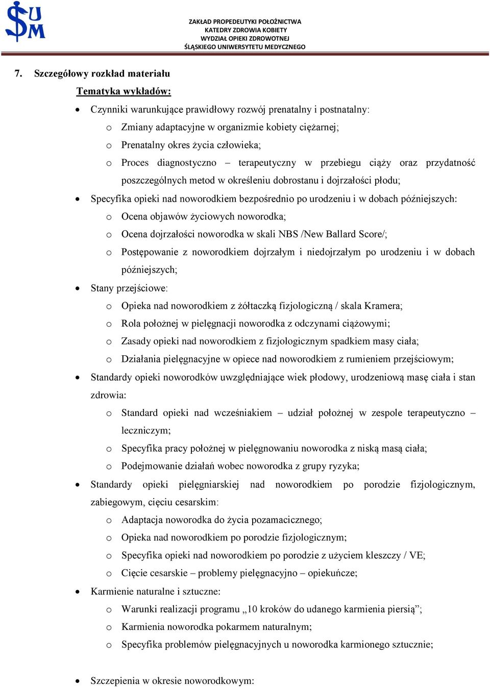 urodzeniu i w dobach późniejszych: o Ocena objawów życiowych noworodka; o Ocena dojrzałości noworodka w skali NBS /New Ballard Score/; o Postępowanie z noworodkiem dojrzałym i niedojrzałym po