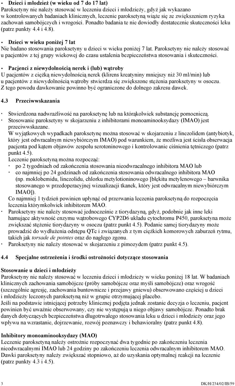 Dzieci w wieku poniżej 7 lat Nie badano stosowania paroksetyny u dzieci w wieku poniżej 7 lat.