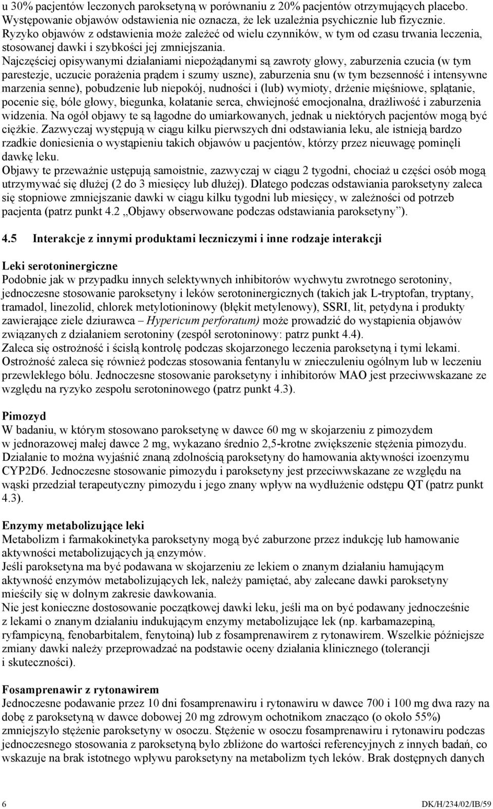 Najczęściej opisywanymi działaniami niepożądanymi są zawroty głowy, zaburzenia czucia (w tym parestezje, uczucie porażenia prądem i szumy uszne), zaburzenia snu (w tym bezsenność i intensywne