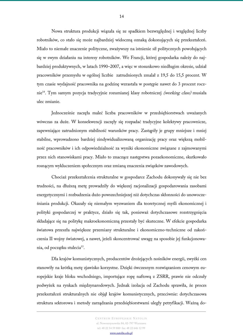 We Francji, której gospodarka należy do najbardziej produktywnych, w latach 1990 2007, a więc w stosunkowo niedługim okresie, udział pracowników przemysłu w ogólnej liczbie zatrudnionych zmalał z