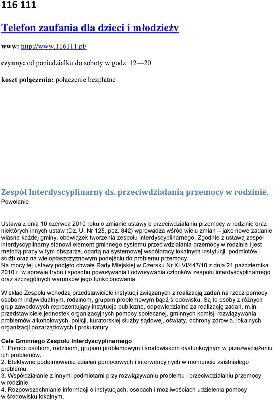 842) wprowadza wśród wielu zmian jako nowe zadanie własne każdej gminy, obowiązek tworzenia zespołu interdyscyplinarnego.