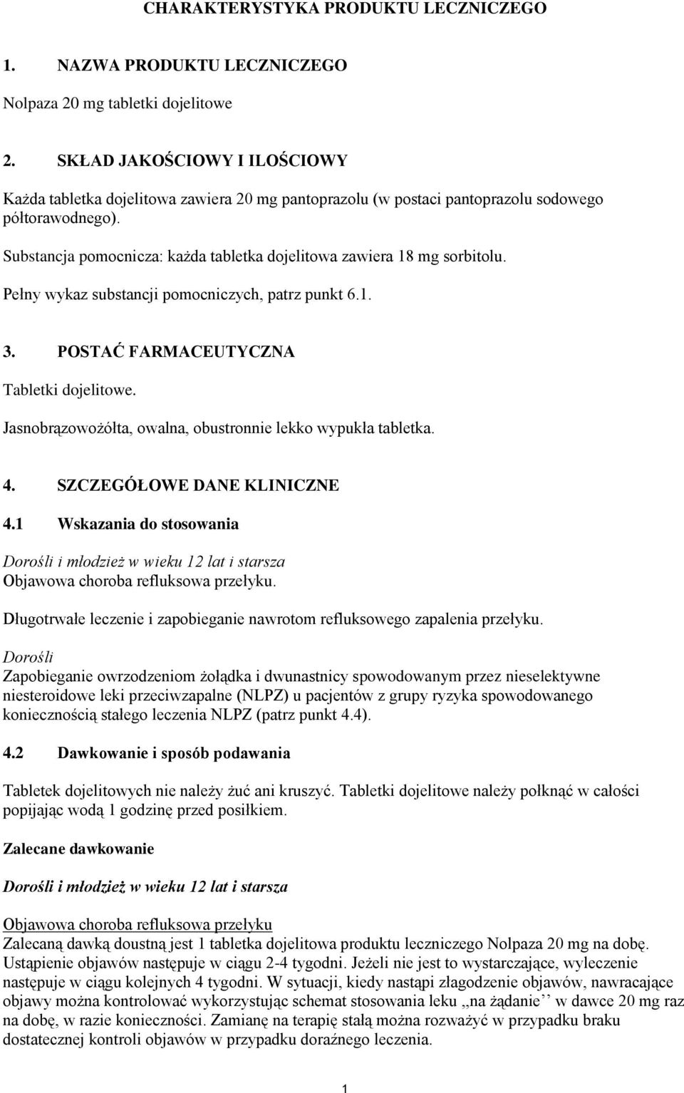 Substancja pomocnicza: każda tabletka dojelitowa zawiera 18 mg sorbitolu. Pełny wykaz substancji pomocniczych, patrz punkt 6.1. 3. POSTAĆ FARMACEUTYCZNA Tabletki dojelitowe.