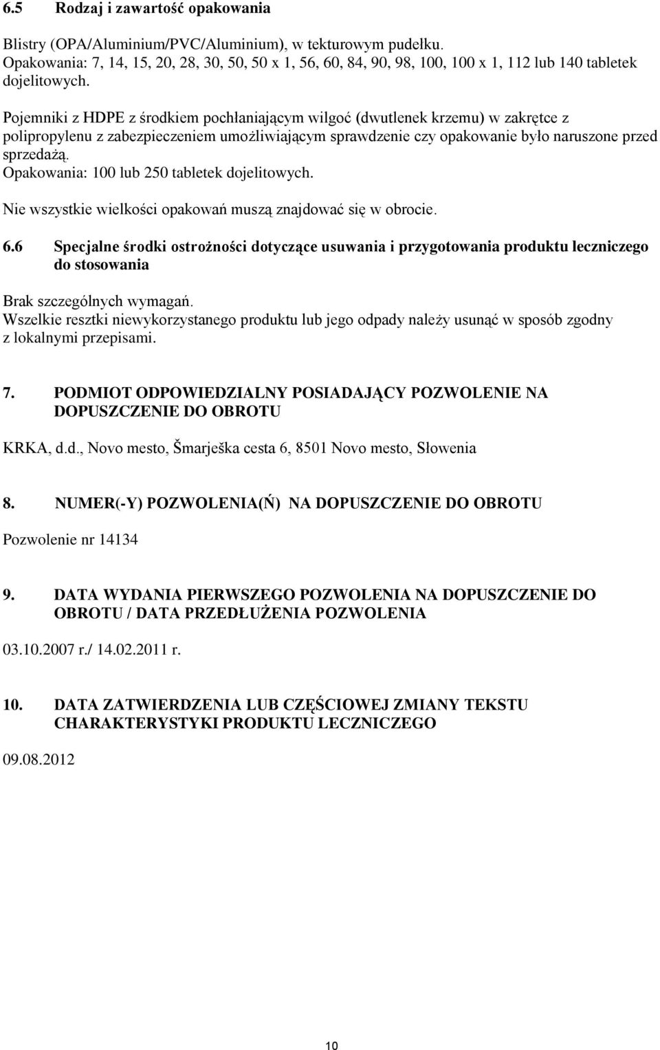 Pojemniki z HDPE z środkiem pochłaniającym wilgoć (dwutlenek krzemu) w zakrętce z polipropylenu z zabezpieczeniem umożliwiającym sprawdzenie czy opakowanie było naruszone przed sprzedażą.