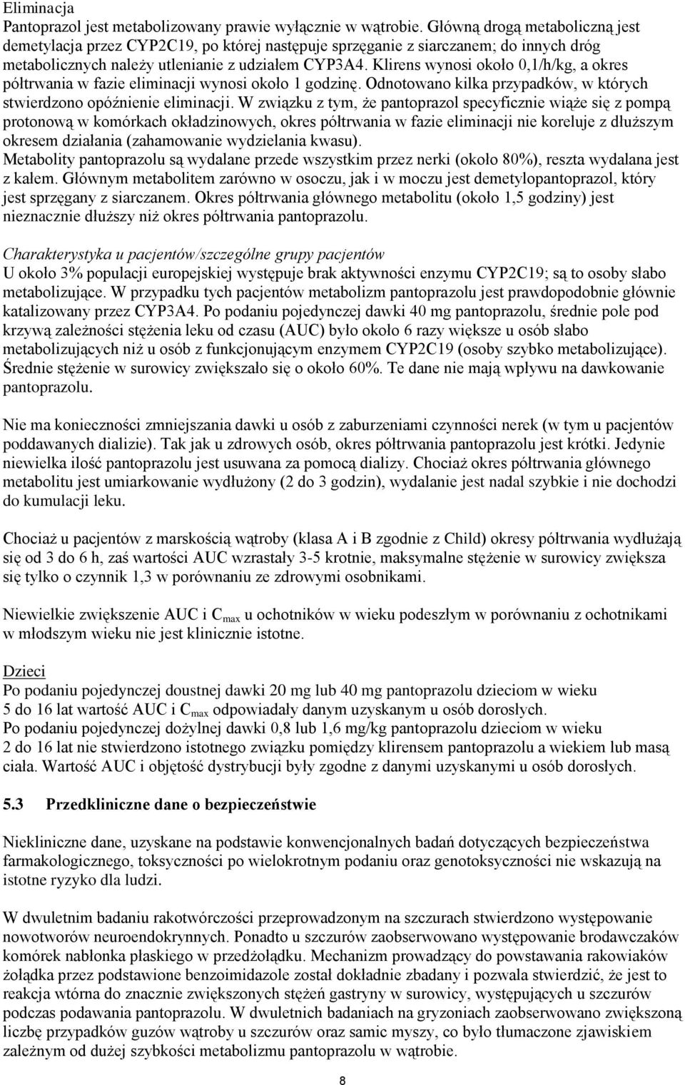 Klirens wynosi około 0,1/h/kg, a okres półtrwania w fazie eliminacji wynosi około 1 godzinę. Odnotowano kilka przypadków, w których stwierdzono opóźnienie eliminacji.