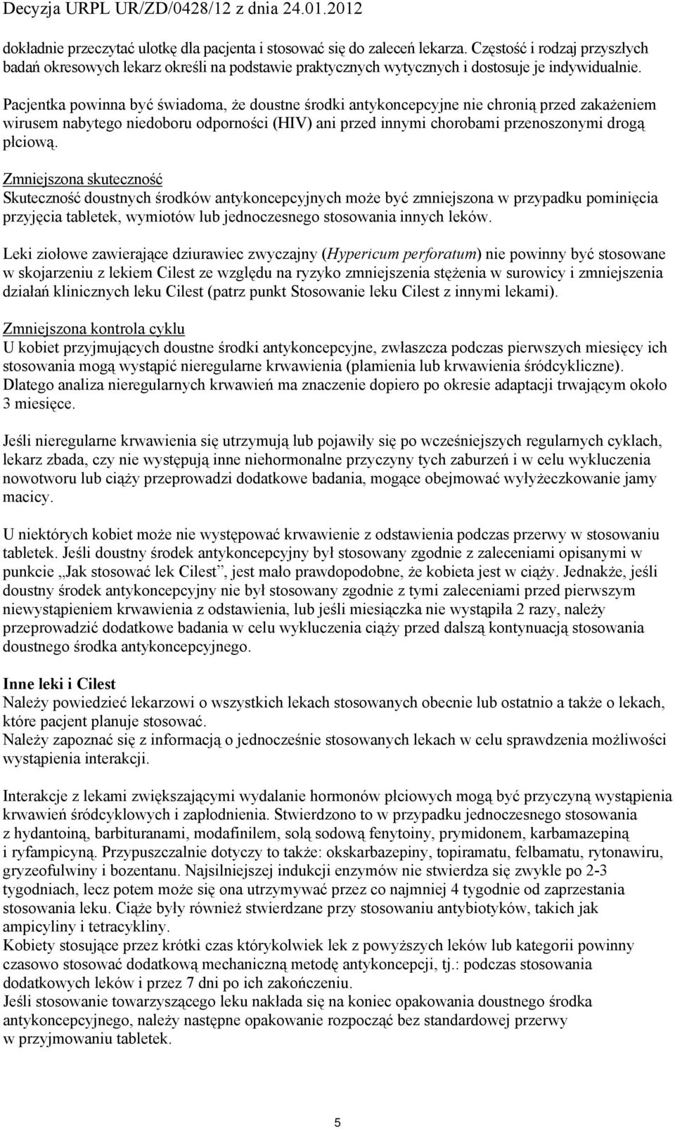 Pacjentka powinna być świadoma, że doustne środki antykoncepcyjne nie chronią przed zakażeniem wirusem nabytego niedoboru odporności (HIV) ani przed innymi chorobami przenoszonymi drogą płciową.