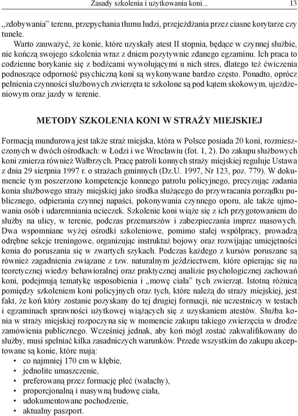 Ich praca to codzienne borykanie się z bodźcami wywołującymi u nich stres, dlatego też ćwiczenia podnoszące odporność psychiczną koni są wykonywane bardzo często.