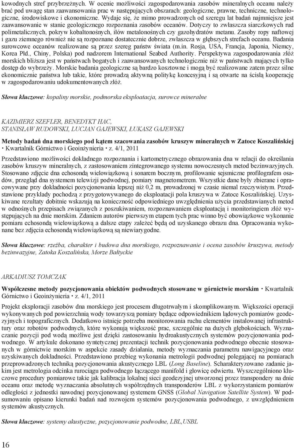 ekonomiczne. Wydaje si, e mimo prowadzonych od szeregu lat bada najmniejsze jest zaawansowanie w stanie geologicznego rozpoznania zasobów oceanów.