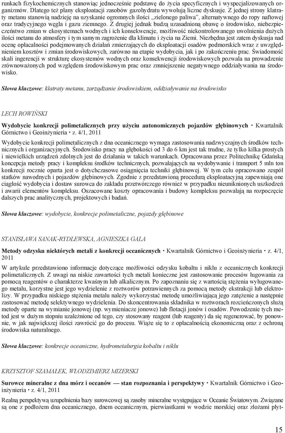 Z drugiej jednak budz uzasadnion obaw o rodowisko, niebezpiecze stwo zmian w ekosystemach wodnych i ich konsekwencje, mo liwo niekontrolowanego uwolnienia du ych ilo ci metanu do atmosfery i tym